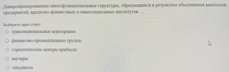 Диверсифицированные многофункциональные структуры, образующиеся в результате объединения капиталов предприятий, кредитно-финансовых и инвестиционных институтов ...