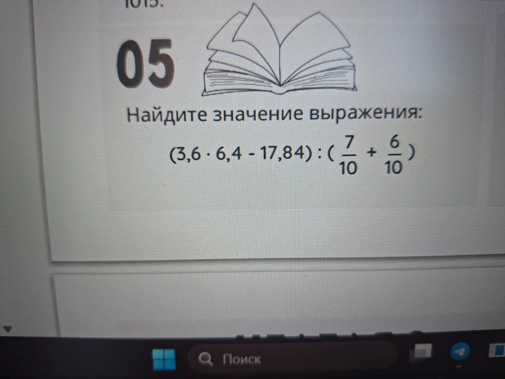 Найдите значение выражения: (3,6 · 6,4 - 17,84) : (7/10 + 6/10)