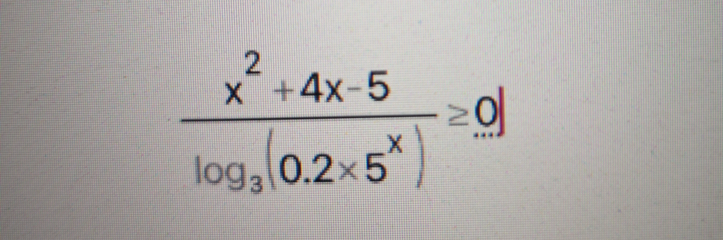 $\frac{x^2+4x-5}{\log_3(0.2 \cdot 5^x)} \ge 0$