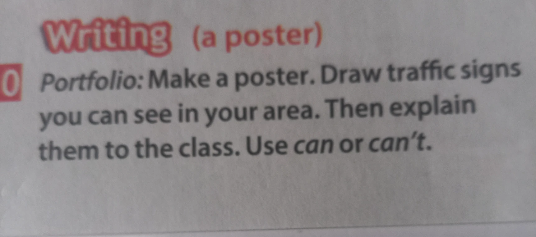 Portfolio: Make a poster. Draw traffic signs you can see in your area. Then explain them to the class. Use can or can't.