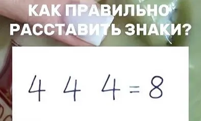КАК ПРАВИЛЬНО РАССТАВИТЬ ЗНАКИ? 4 4 4 = 8