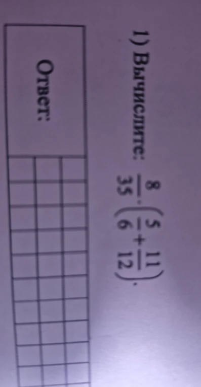 1) Вычислите: 8/35 * (5/6 + 11/12)