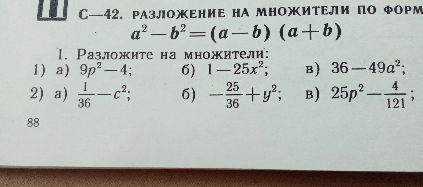 Разложите на множители: 1) а) 9p^2 - 4; б) 1 - 25x^2; в) 36 - 49a^2; 2) а) 1/36 - c^2; б) -25/36 + y^2; в) 25p^2 - 4/121.