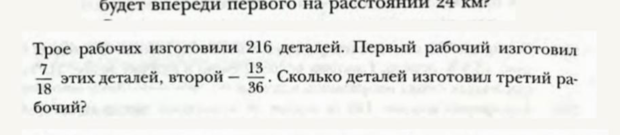Трое рабочих изготовили 216 деталей. Первый рабочий изготовил 7/18 этих деталей, второй - 13/36. Сколько деталей изготовил третий рабочий?