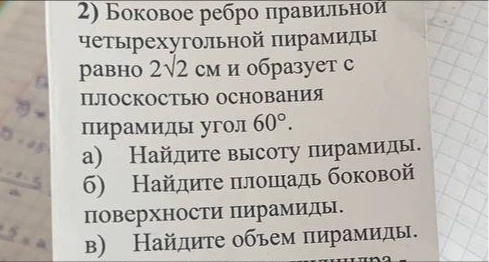 2) Боковое ребро правильной четырехугольной пирамиды равно 2√2 см и образует с плоскостью основания пирамиды угол 60°.