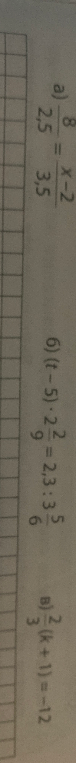 а) 8/2,5 = (x-2)/3,5; б) (t-5) * 2 2/9 = 2,3 : 3 5/6; в) 2/3(k+1) = -12