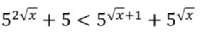5^{2\sqrt{x}} + 5 < 5^{\sqrt{x}+1} + 5^{\sqrt{x}}