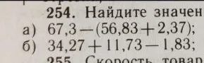 254. Найдите значение а) 67,3 - (56,83 + 2,37); б) 34,27 + 11,73 - 1,83;
