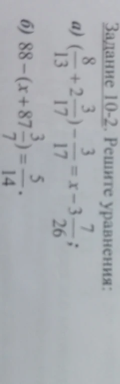 Задание 10-2. Решите уравнения: а) (- 8/13 + 2 3/17) - 3/17 = x - 3 7/26; б) 88 - (x + 87 3/7) = 5/14.
