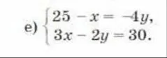 e) { 25 - x = -4y, 3x - 2y = 30.