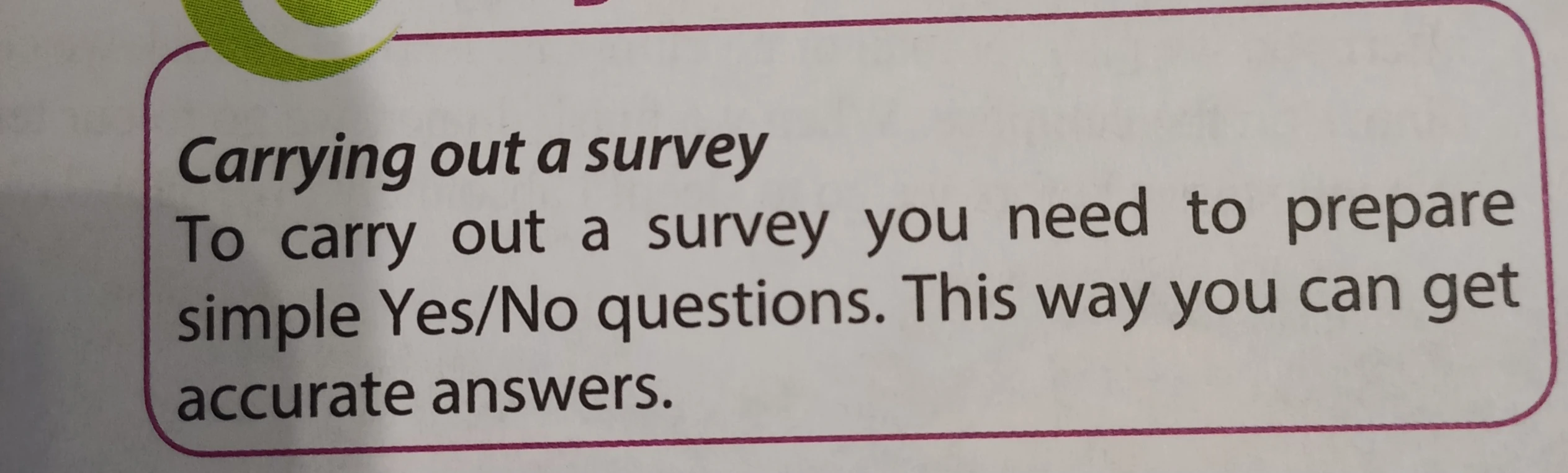 Carrying out a survey To carry out a survey you need to prepare simple Yes/No questions. This way you can get accurate answers.