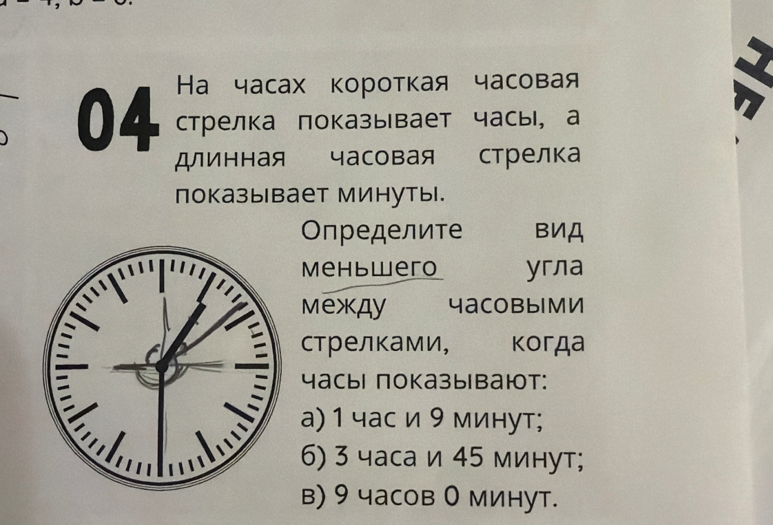 На часах короткая часовая стрелка показывает часы, а длинная часовая стрелка показывает минуты. Определите вид меньшего угла между часовыми стрелками, когда часы показывают: а) 1 час и 9 минут; б) 3 часа и 45 минут; в) 9 часов 0 минут.