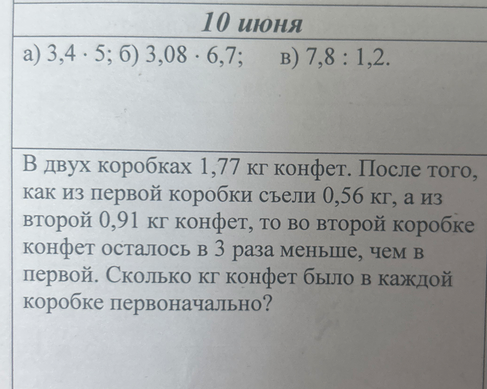 а) 3,4 * 5; б) 3,08 * 6,7; в) 7,8 : 1,2. В двух коробках 1,77 кг конфет.