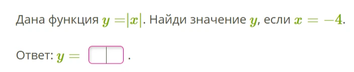 Дана функция y = |x|. Найди значение y, если x = -4.