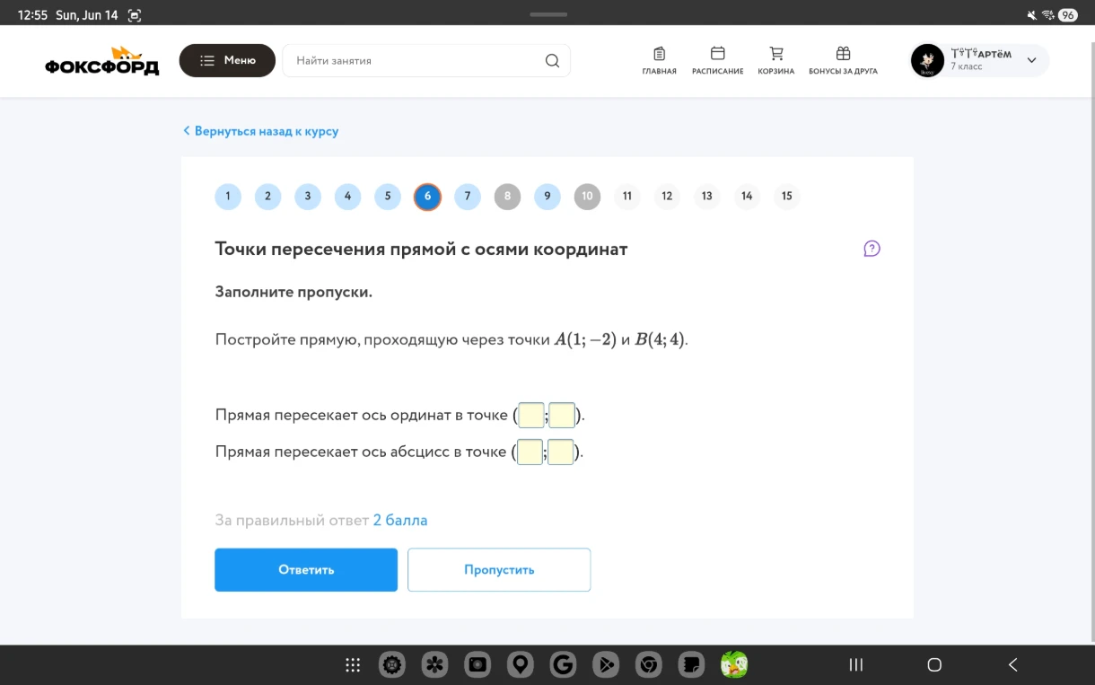 Точки пересечения прямой с осями координат. Заполните пропуски. Постройте прямую, проходящую через точки A(1; −2) и B(4; 4).