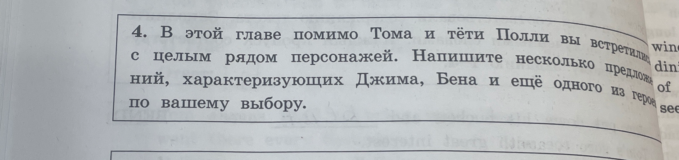 4. В этой главе помимо Тома и тёти Полли вы встретились с целым рядом персонажей. Напишите несколько предложений, характеризующих Джима, Бена и ещё одного из героев по вашему выбору.