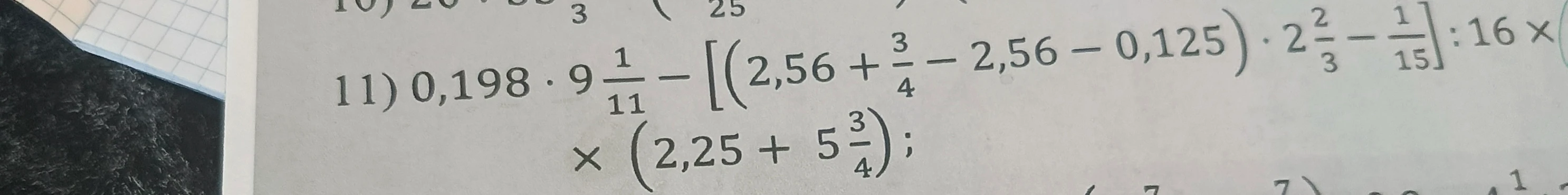 11) 0,198 * 9 1/11 - [(2,56 + 3/4 - 2,56 - 0,125) * 2 2/3 - 1/15] : 16 * (2,25 + 5 3/4);