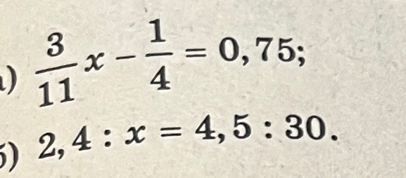 а) 3/11x - 1/4 = 0,75; б) 2,4 : x = 4,5 : 30.