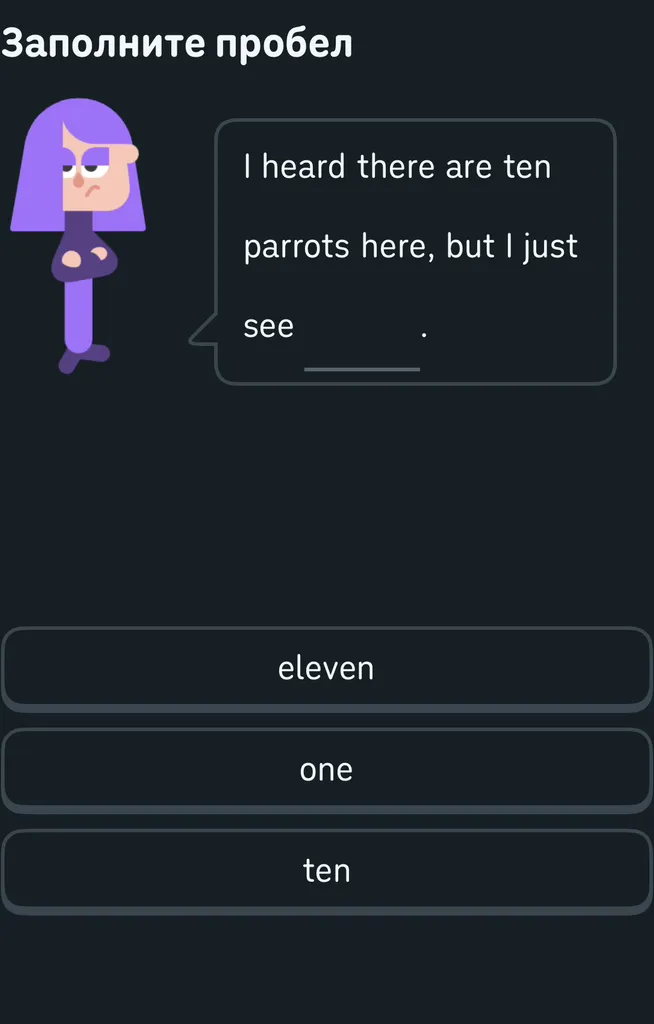 Заполните пробел: I heard there are ten parrots here, but I just see _____.