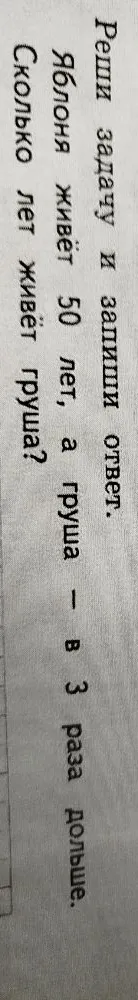 Реши задачу и запиши ответ. Яблоня живёт 50 лет, а груша — в 3 раза дольше. Сколько лет живёт груша?