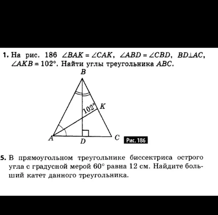 1. На рис. 186 ∠BAK = ∠CAK, ∠ABD = ∠CBD, BD⊥AC, ∠AKB = 102°. Найти углы треугольника ABC.