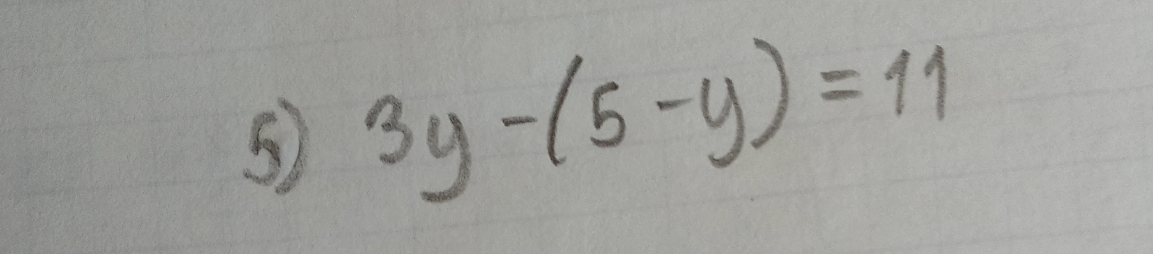 5) 3y - (5 - y) = 11