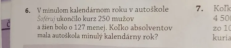 V minulom kalendárnom roku v autoškole Šoféruj ukončilo kurz 250 mužov a žien bolo o 127 menej. Koľko absolventov mala autoškola minulý kalendárny rok?