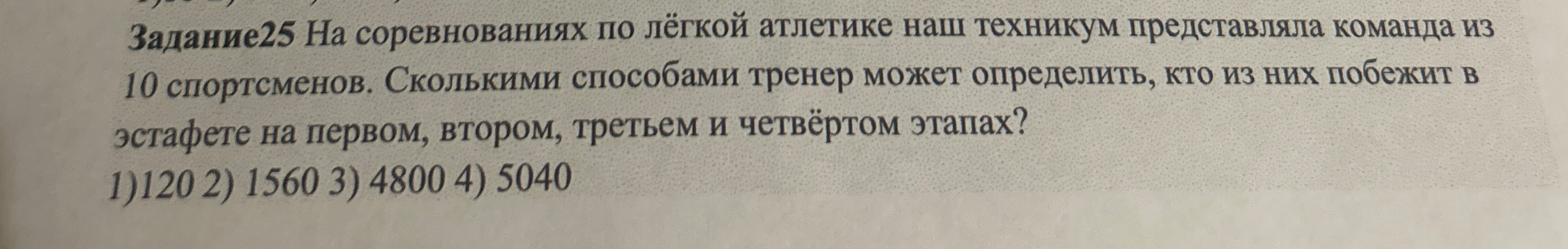 Задание 25 На соревнованиях по лёгкой атлетике наш техникум представляла команда из 10 спортсменов. Сколькими способами тренер может определить, кто из них побежит в эстафете на первом, втором, третьем и четвёртом этапах?