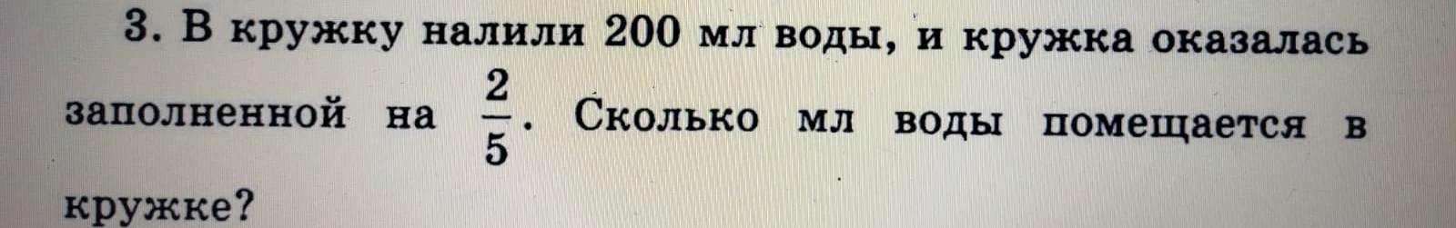 3. В кружку налили 200 мл воды, и кружка оказалась заполненной на 2/5. Сколько мл воды помещается в кружке?