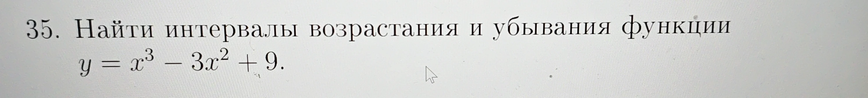 35. Найти интервалы возрастания и убывания функции y = x^3 - 3x^2 + 9.