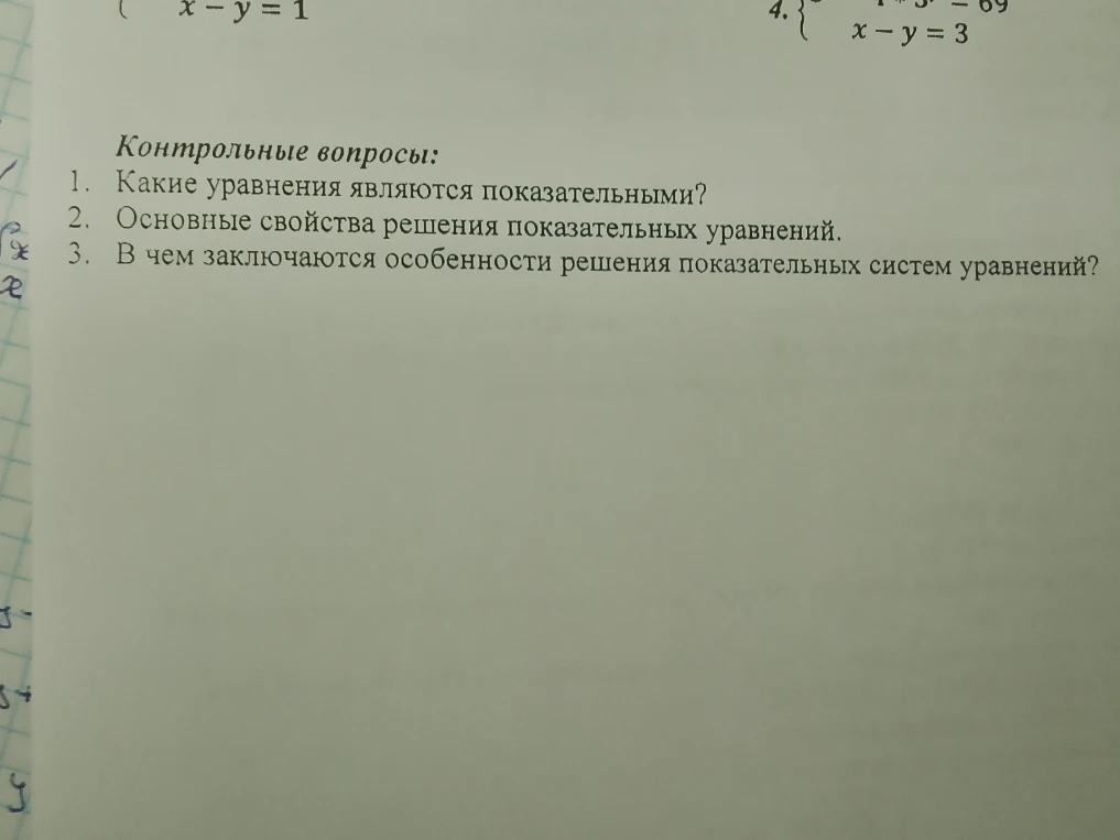 Контрольные вопросы: 1. Какие уравнения являются показательными? 2. Основные свойства решения показательных уравнений. 3. В чем заключаются особенности решения показательных систем уравнений?