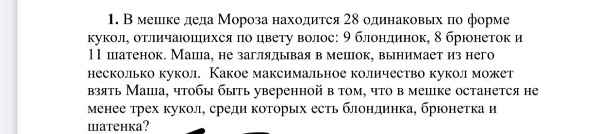 1. В мешке деда Мороза находится 28 одинаковых по форме кукол, отличающихся по цвету волос: 9 блондинок, 8 брюнеток и 11 шатенок. Маша, не заглядывая в мешок, вынимает из него несколько кукол. Какое максимальное количество кукол может взять Маша, чтобы быть уверенной в том, что в мешке останется не менее трех кукол, среди которых есть блондинка, брюнетка и шатенка?