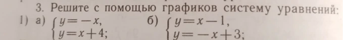 3. Решите с помощью графиков систему уравнений: 1) а) { y = -x, y = x + 4; б) { y = x - 1, y = -x + 3;