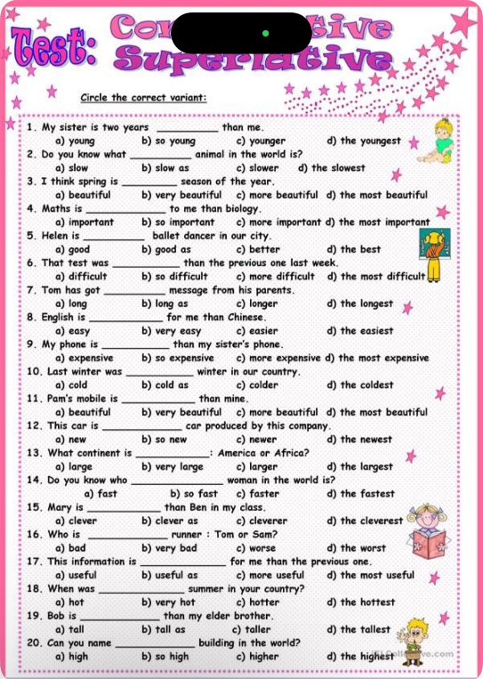 Test: Comparative Superlative. Circle the correct variant: 1. My sister is two years ________ than me.