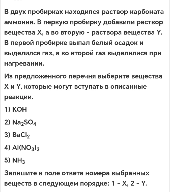 В двух пробирках находился раствор карбоната аммония. В первую пробирку добавили раствор вещества X, а во вторую - раствора вещества Y. В первой пробирке выпал белый осадок и выделился газ, а во второй газ выделился при нагревании.