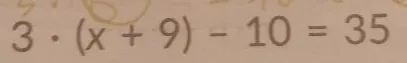 3 • (x + 9) - 10 = 35