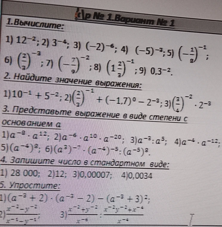 1.Вычислите: 1) 12^-2; 2) 3^-4; 3) (-2)^-6; 4) (-5)^-3; 5) (-1/8)^-1; 6) (2/3)^-3; 7) (-7/9)^-2; 8) (1 2/3)^-1; 9) 0,3^-2.