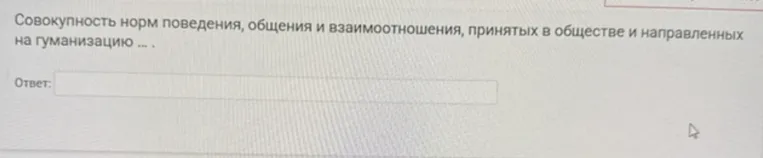 Совокупность норм поведения, общения и взаимоотношения, принятых в обществе и направленных на гуманизацию ...