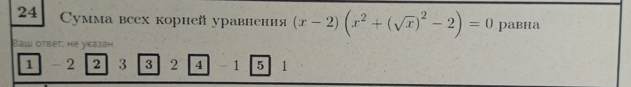 Сумма всех корней уравнения (x - 2) (x^2 + (sqrt(x))^2 - 2) = 0 равна