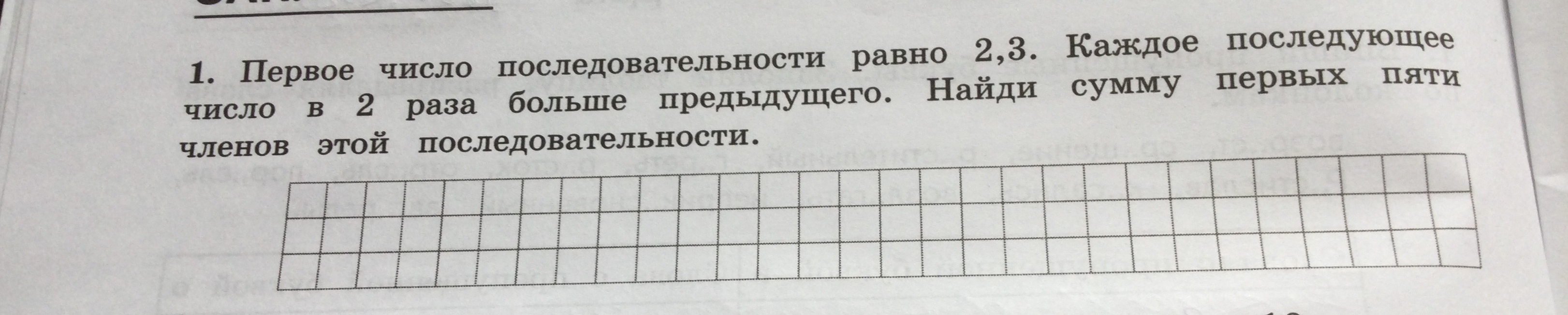 1. Первое число последовательности равно 2,3. Каждое последующее число в 2 раза больше предыдущего. Найди сумму первых пяти членов этой последовательности.