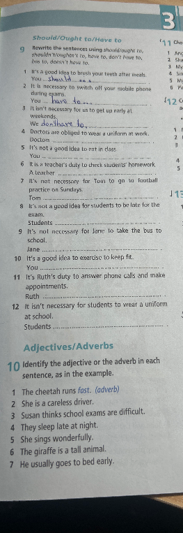 Rewrite the sentences using should/ought to, shouldn't/oughtn't to, have to, don't have to, has to, doesn't have to.