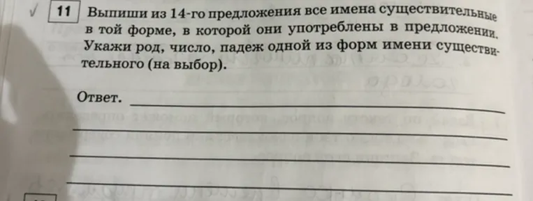 Выпиши из 14-го предложения все имена существительные в той форме, в которой они употреблены в предложении. Укажи род, число, падеж одной из форм имени существительного (на выбор).