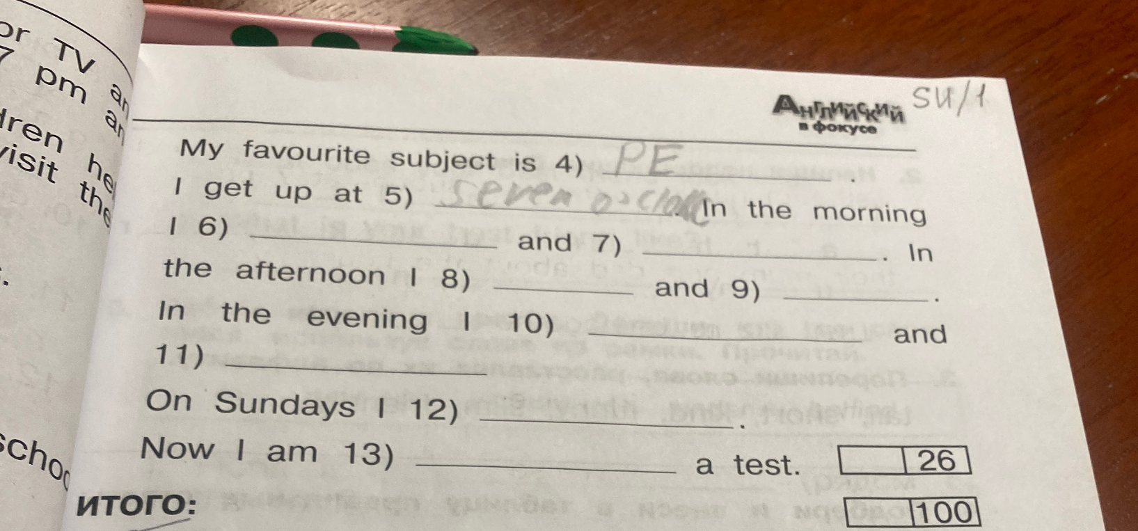 My favourite subject is 4) PE I get up at 5) seven o'clock In the morning I 6) ______ and 7) ______. In the afternoon I 8) ______ and 9) ______. In the evening I 10) ______ and 11) ______. On Sundays I 12) ______. Now I am 13) ______ a test.