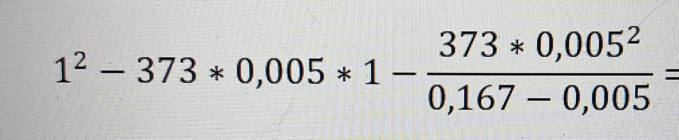 1^2 - 373 * 0,005 * 1 - 373 * 0,005^2 / (0,167 - 0,005) =