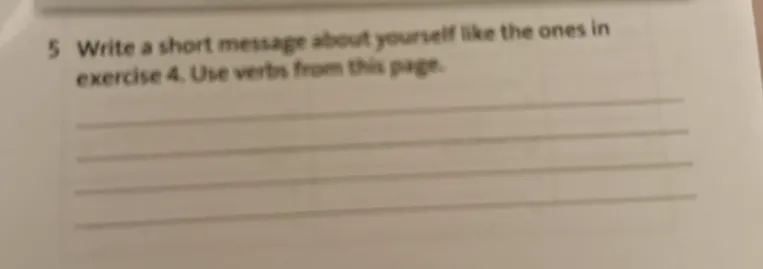 5 Write a short message about yourself like the ones in exercise 4. Use verbs from this page.