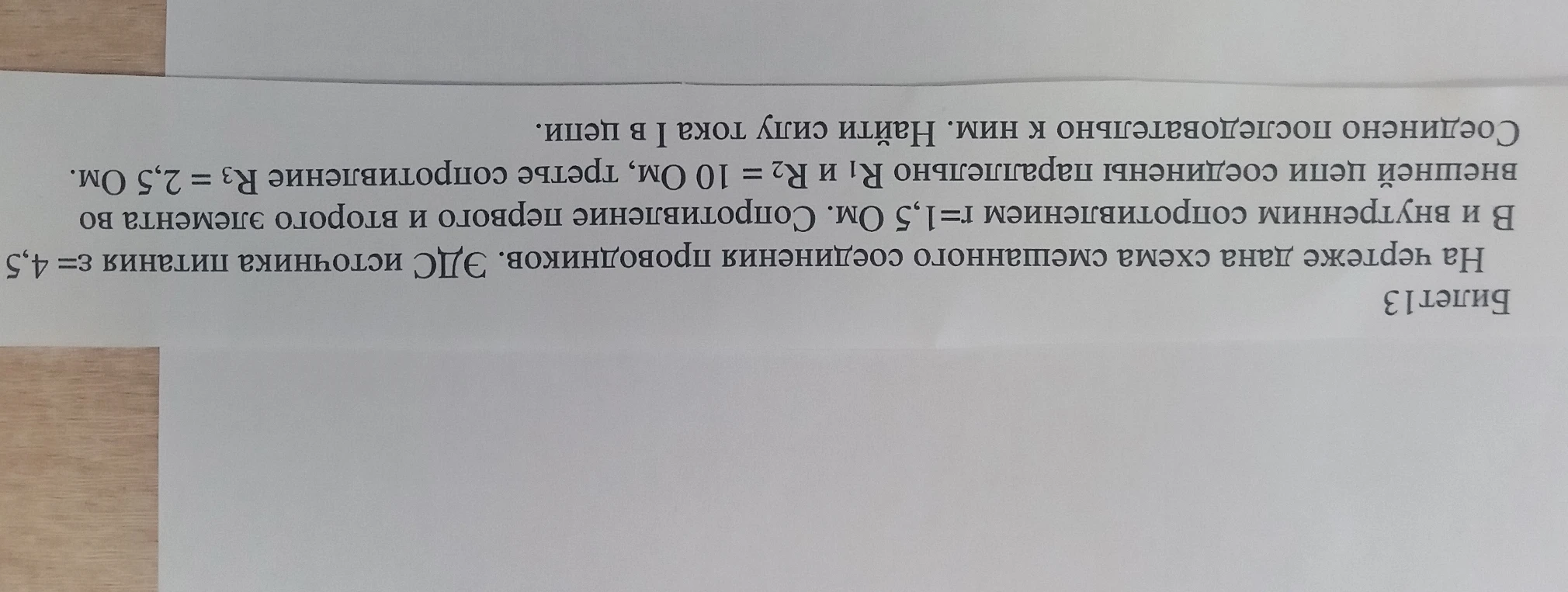 Билет 13. На чертеже дана схема смешанного соединения проводников. ЭДС источника питания ε = 4,5 В и внутренним сопротивлением r=1,5 Ом. Сопротивление первого и второго элемента во внешней цепи соединены параллельно R1 и R2 = 10 Ом, третье сопротивление R3 = 2,5 Ом. Соединено последовательно к ним. Найти силу тока I в цепи.