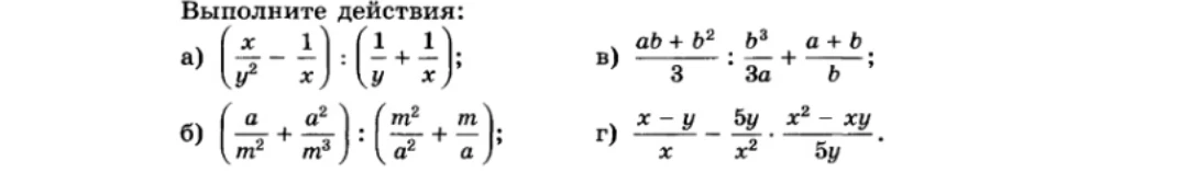Выполните действия: а) (x/y^2 - 1/x) : (1/y + 1/x); б) (a/m^2 + a^2/m^3) : (m^2/a^2 + m/a); в) (ab + b^2)/3 : b^3/3a + (a + b)/b; г) (x - y)/x - 5y/x^2 * (x^2 - xy)/5y.