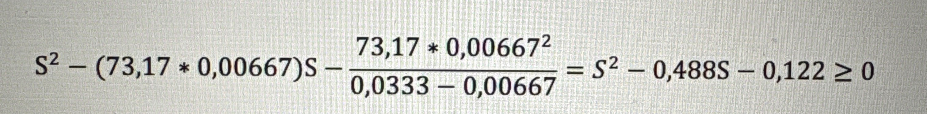 S^2 - (73,17 * 0,00667)S - (73,17 * 0,00667^2) / (0,0333 - 0,00667) = S^2 - 0,488S - 0,122 >= 0