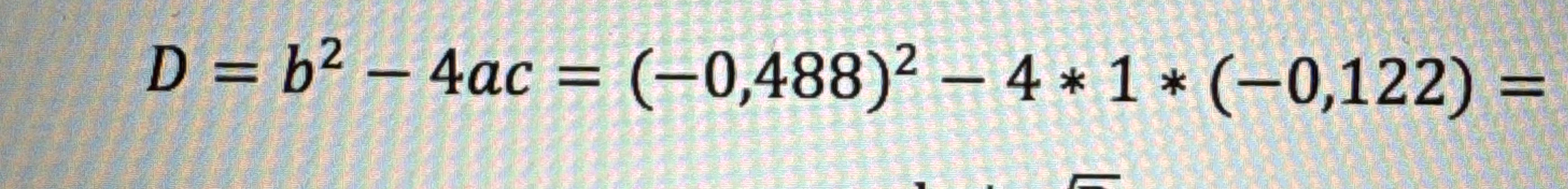 D = b^2 - 4ac = (-0,488)^2 - 4 * 1 * (-0,122) =