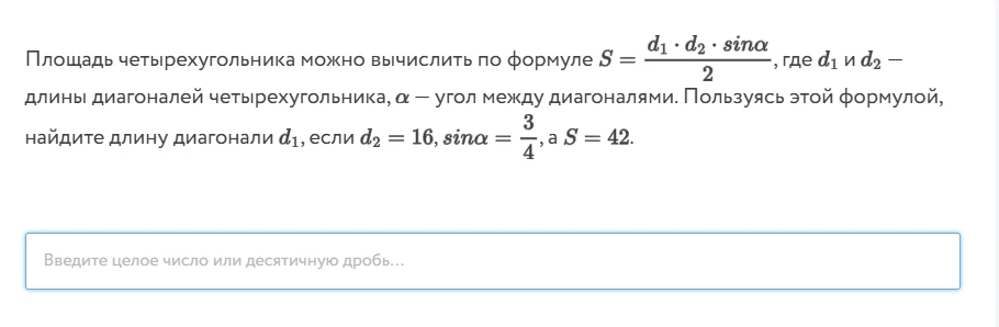 Площадь четырехугольника можно вычислить по формуле S = d1*d2*sin(альфа)/2, где d1 и d2 — длины диагоналей четырехугольника, альфа — угол между диагоналями. Пользуясь этой формулой, найдите длину диагонали d1, если d2 = 16, sin(альфа) = 3/4, а S = 42.